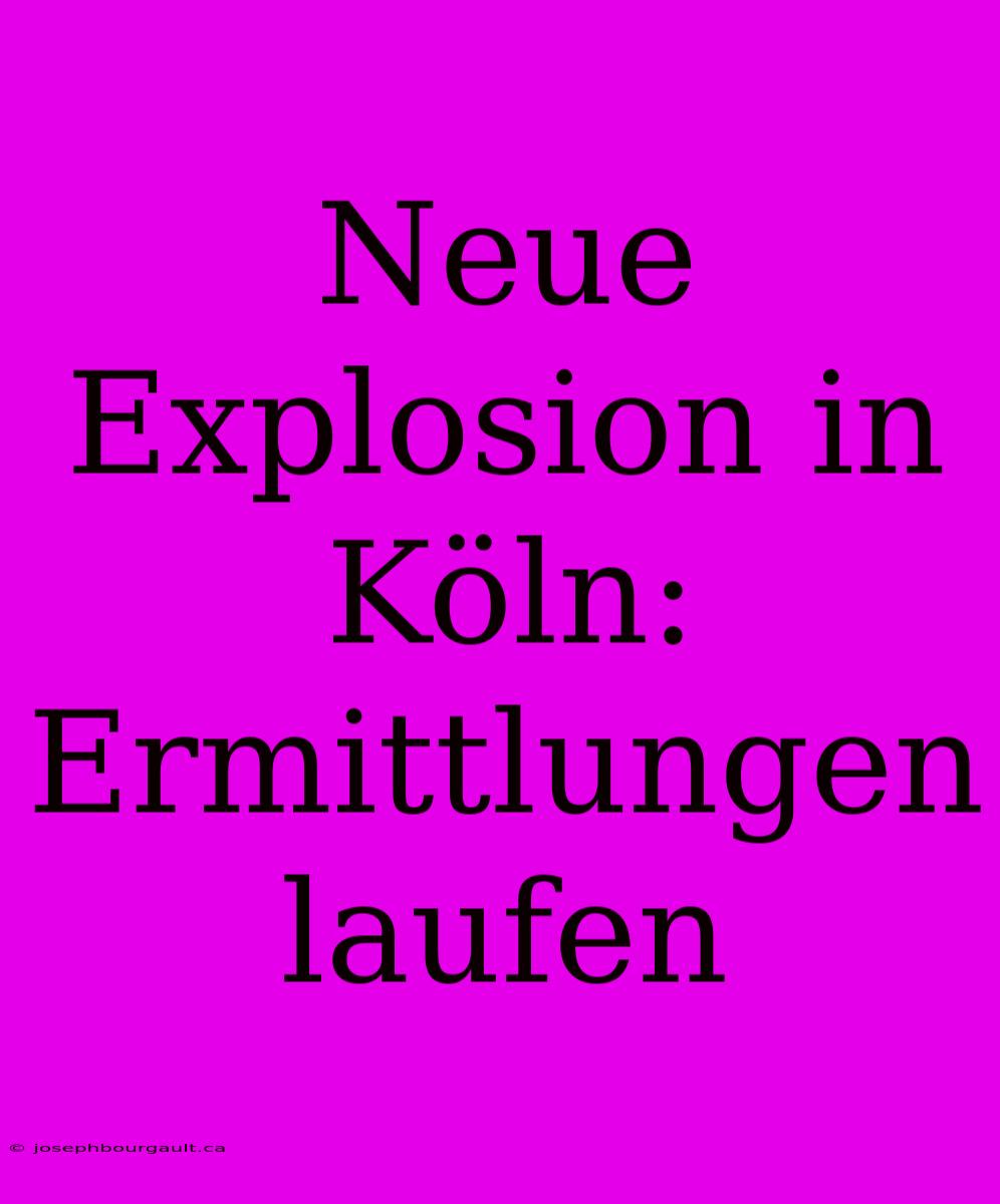 Neue Explosion In Köln: Ermittlungen Laufen