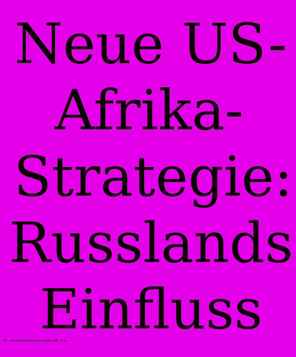 Neue US-Afrika-Strategie: Russlands Einfluss