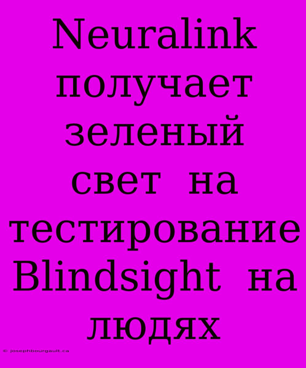 Neuralink  Получает  Зеленый  Свет  На  Тестирование  Blindsight  На Людях