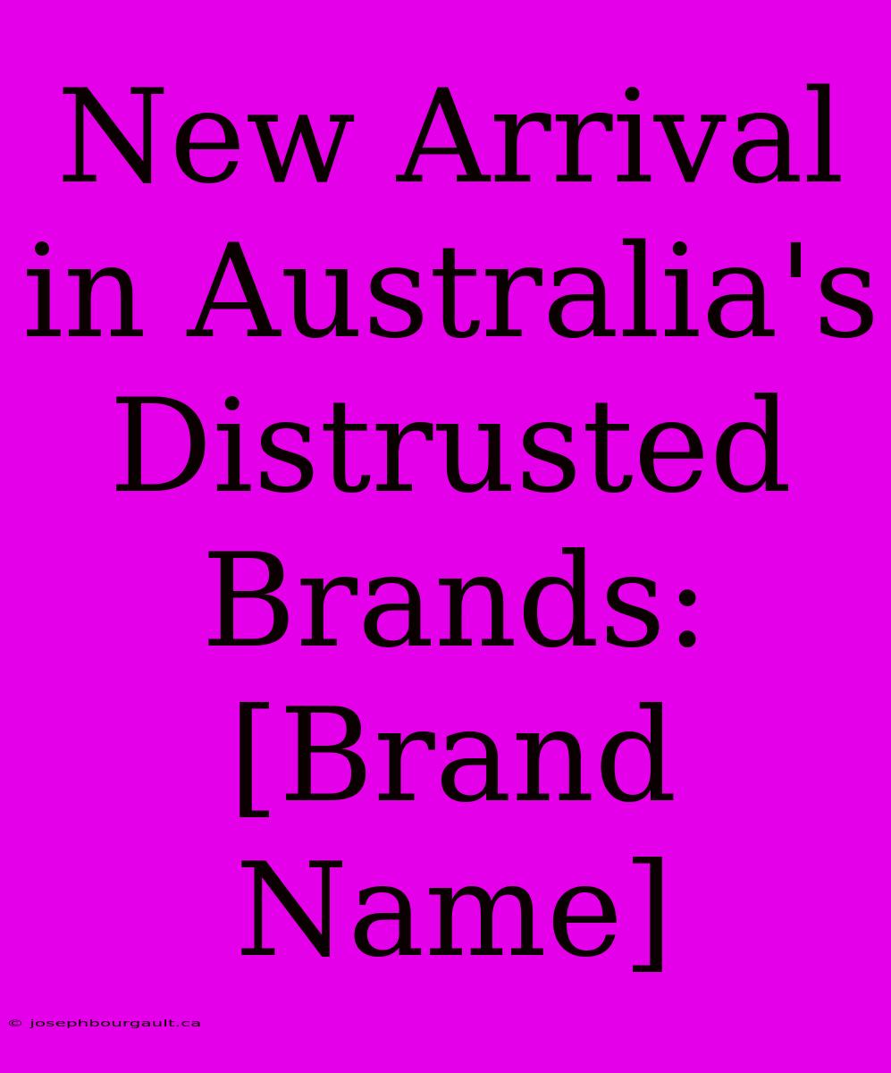 New Arrival In Australia's Distrusted Brands: [Brand Name]