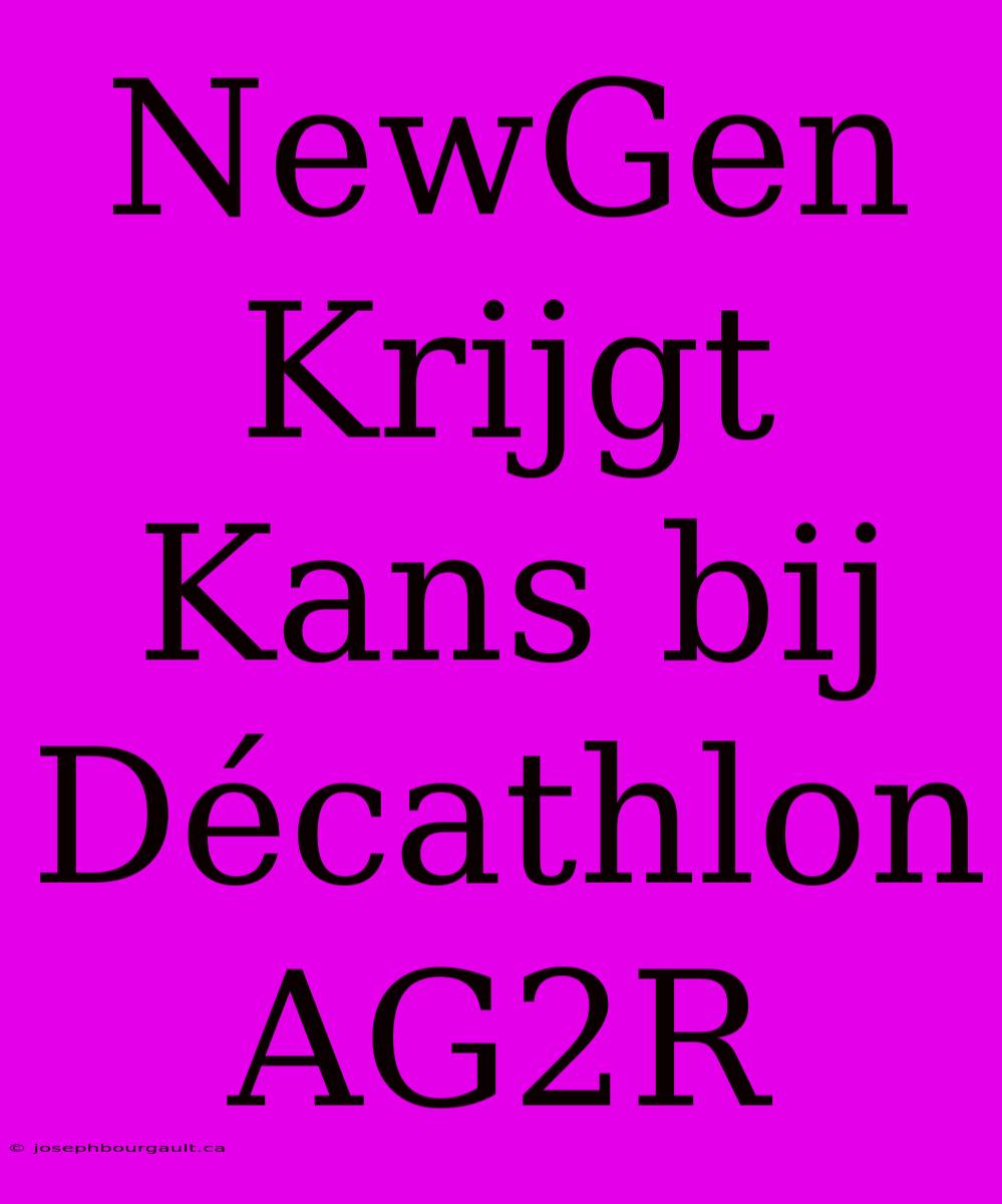 NewGen Krijgt Kans Bij Décathlon AG2R