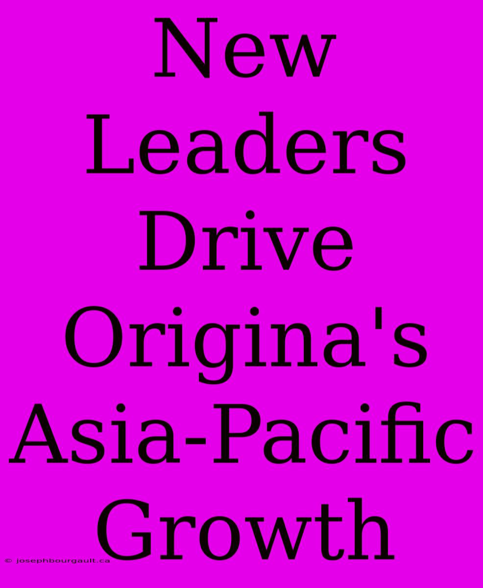 New Leaders Drive Origina's Asia-Pacific Growth