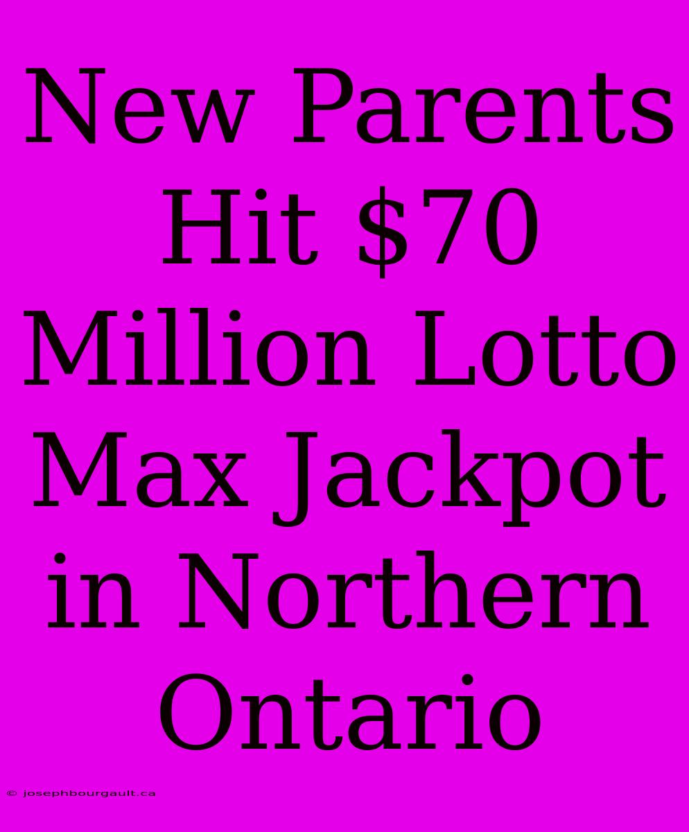 New Parents Hit $70 Million Lotto Max Jackpot In Northern Ontario