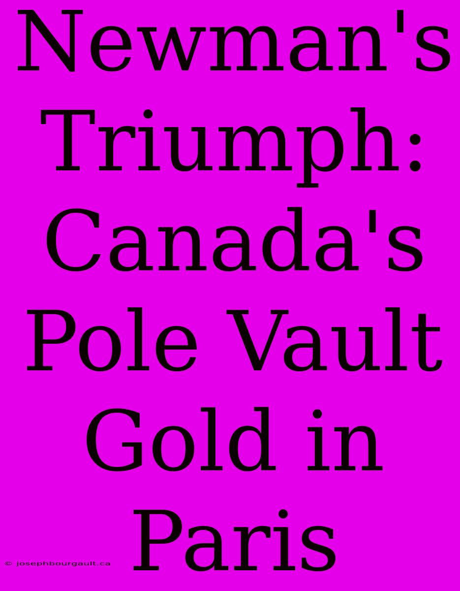 Newman's Triumph: Canada's Pole Vault Gold In Paris