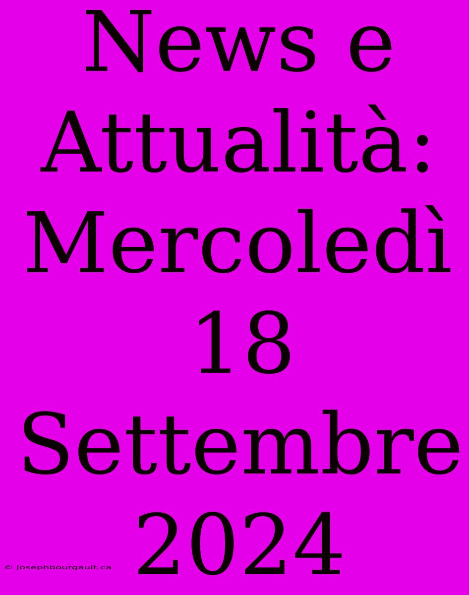 News E Attualità: Mercoledì 18 Settembre 2024