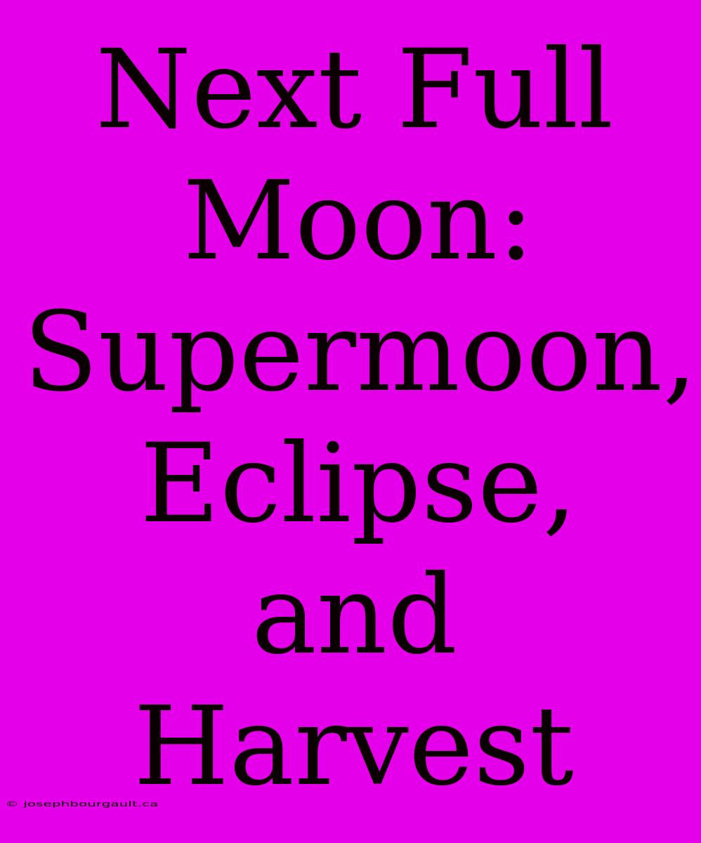 Next Full Moon: Supermoon, Eclipse, And Harvest