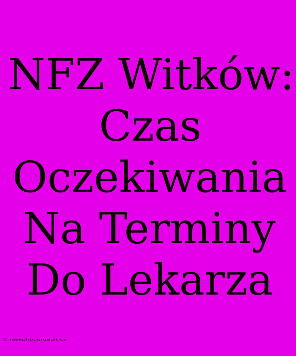 NFZ Witków: Czas Oczekiwania Na Terminy Do Lekarza