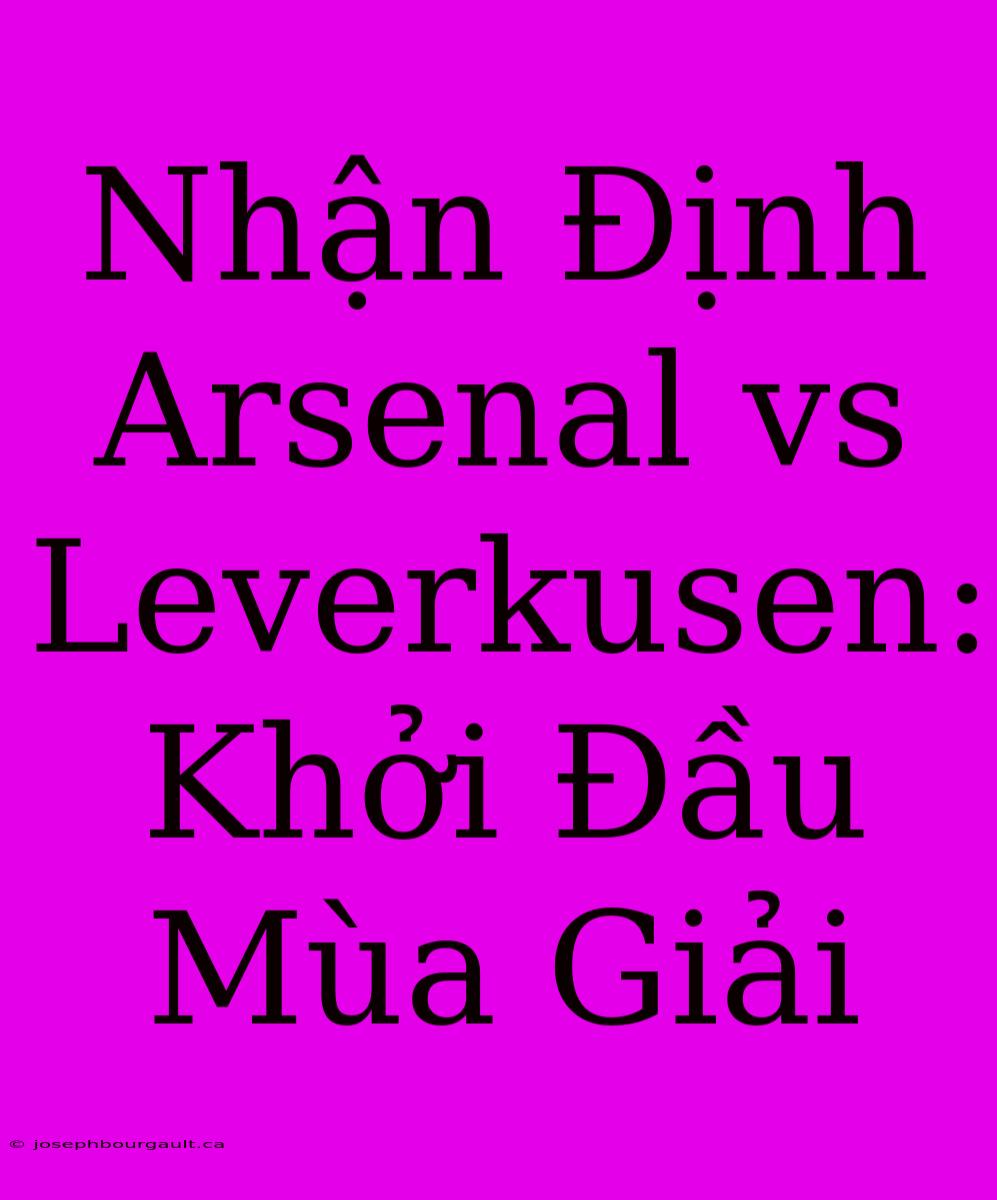 Nhận Định Arsenal Vs Leverkusen: Khởi Đầu Mùa Giải