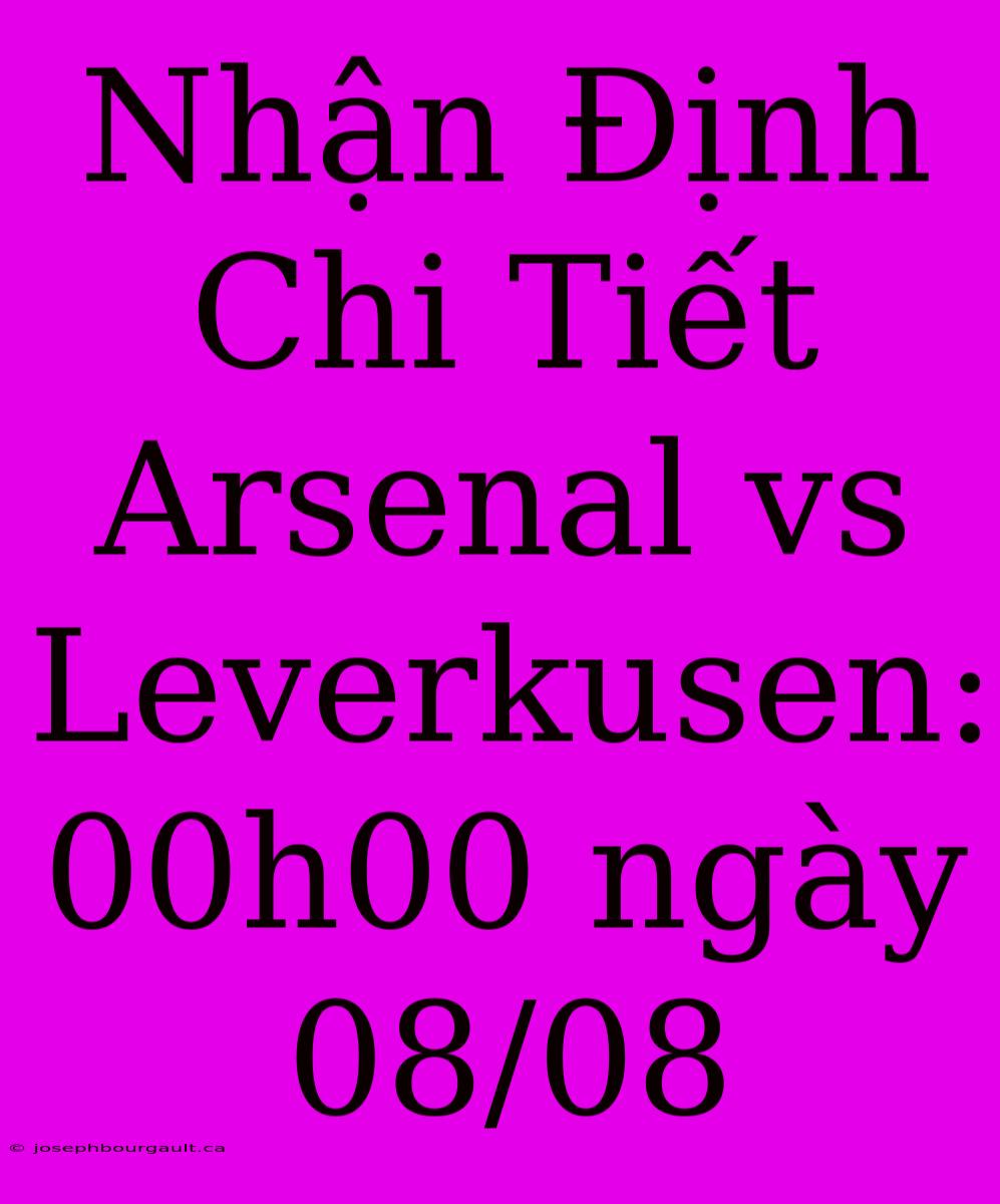 Nhận Định Chi Tiết Arsenal Vs Leverkusen: 00h00 Ngày 08/08