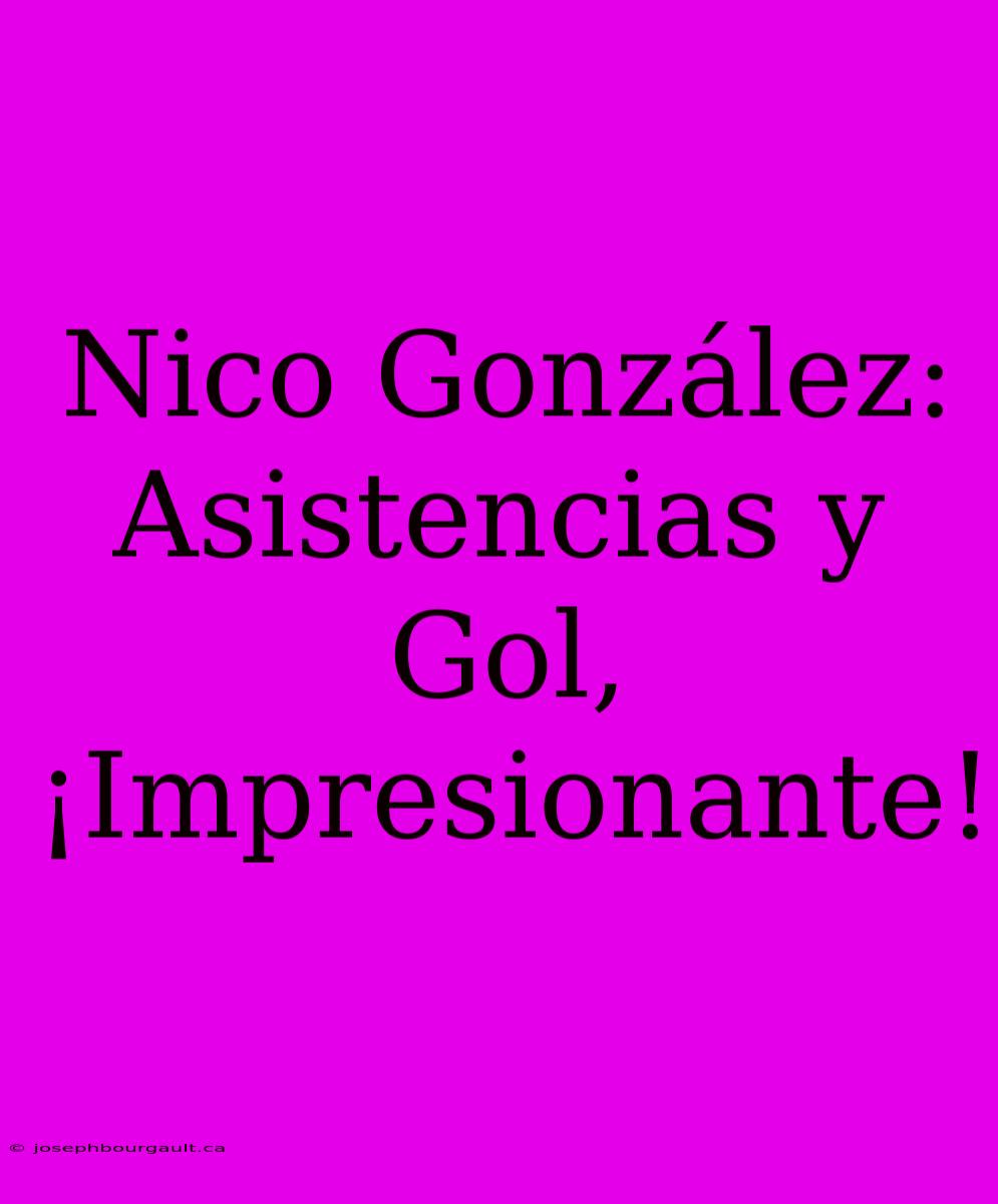 Nico González: Asistencias Y Gol, ¡Impresionante!