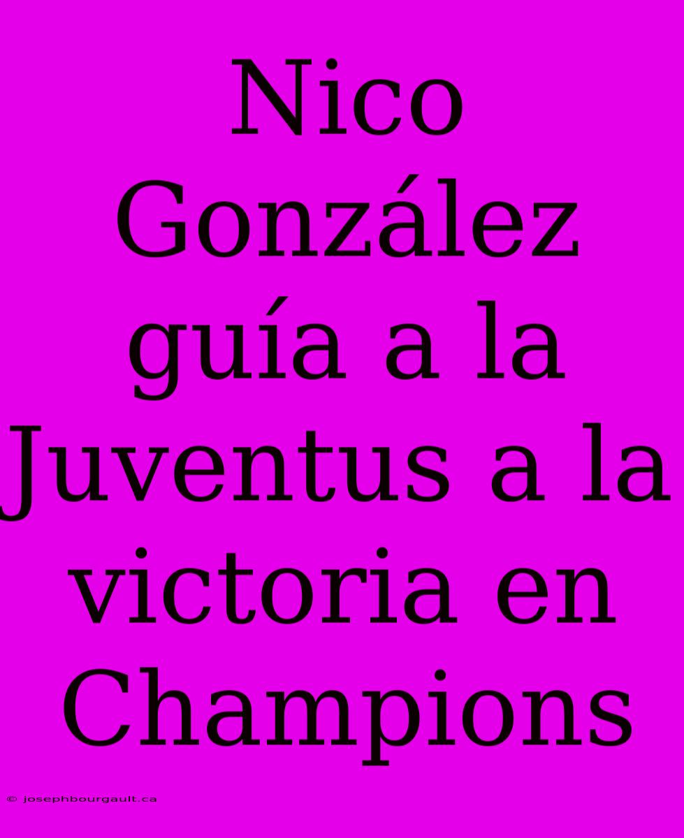 Nico González Guía A La Juventus A La Victoria En Champions