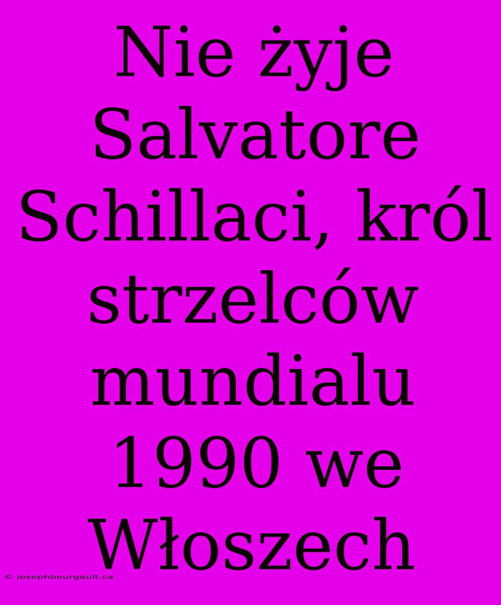 Nie Żyje Salvatore Schillaci, Król Strzelców Mundialu 1990 We Włoszech