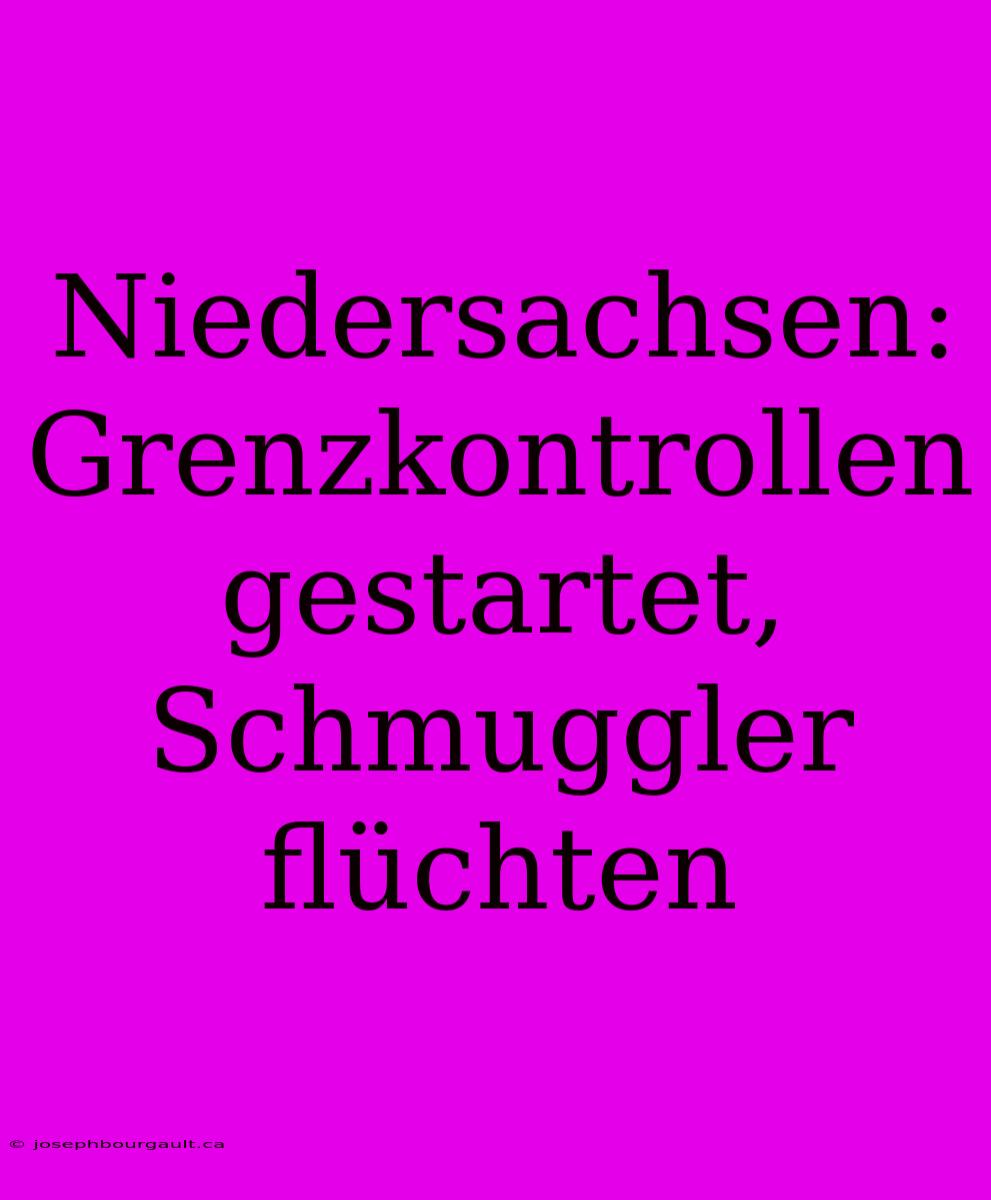 Niedersachsen: Grenzkontrollen Gestartet, Schmuggler Flüchten
