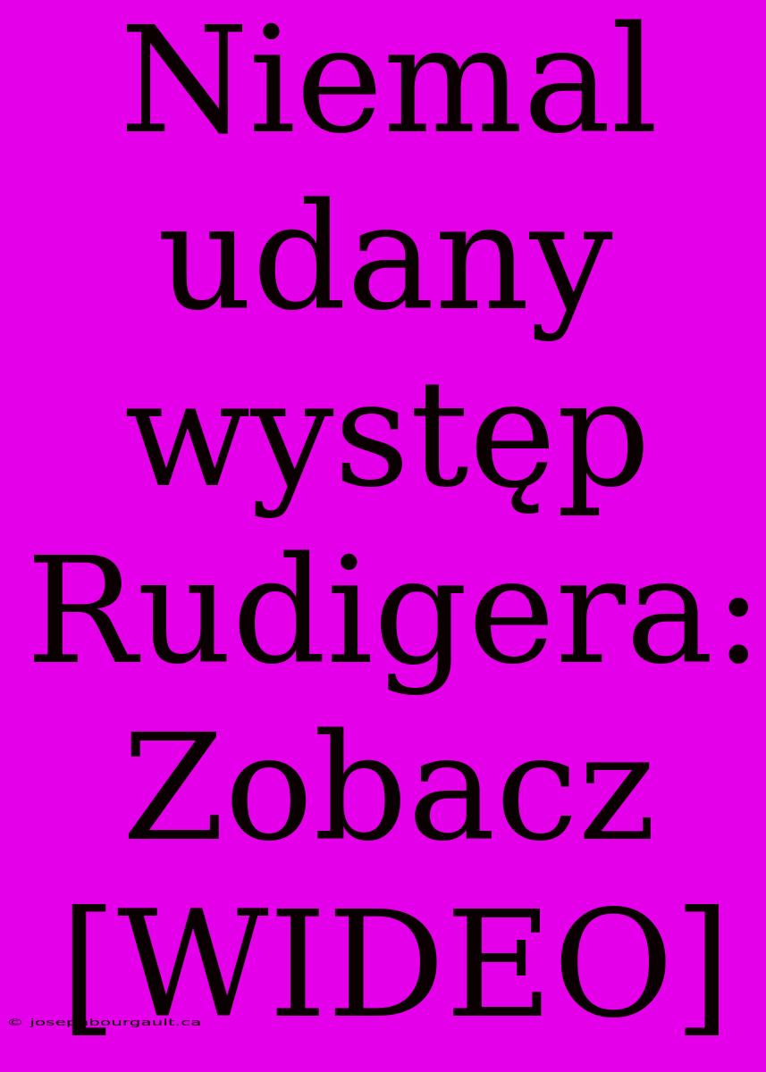 Niemal Udany Występ Rudigera: Zobacz [WIDEO]