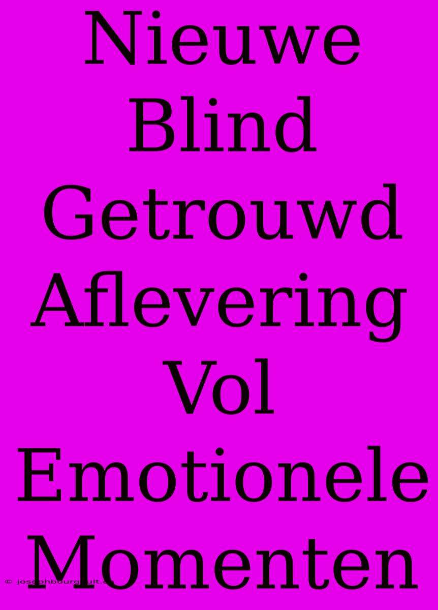 Nieuwe Blind Getrouwd Aflevering Vol Emotionele Momenten