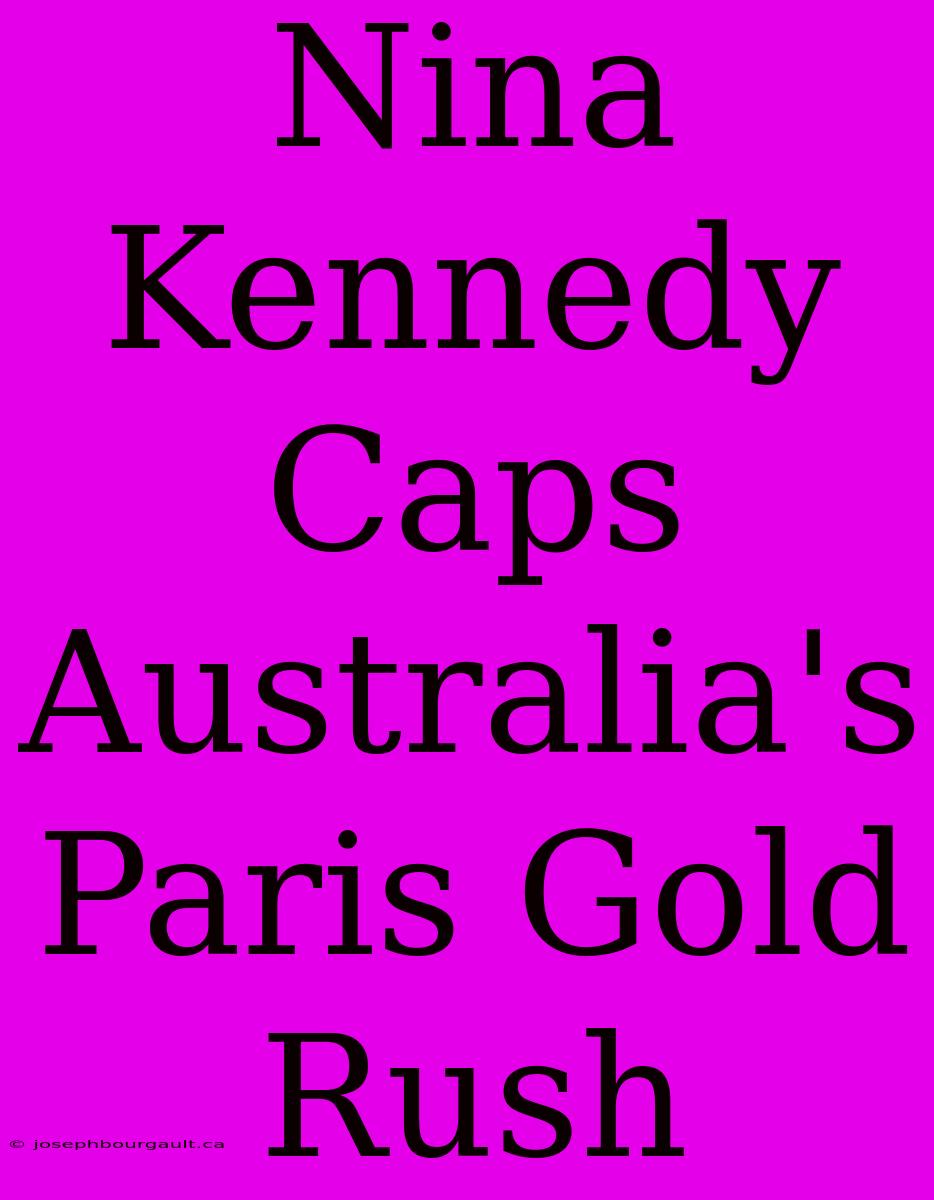 Nina Kennedy Caps Australia's Paris Gold Rush