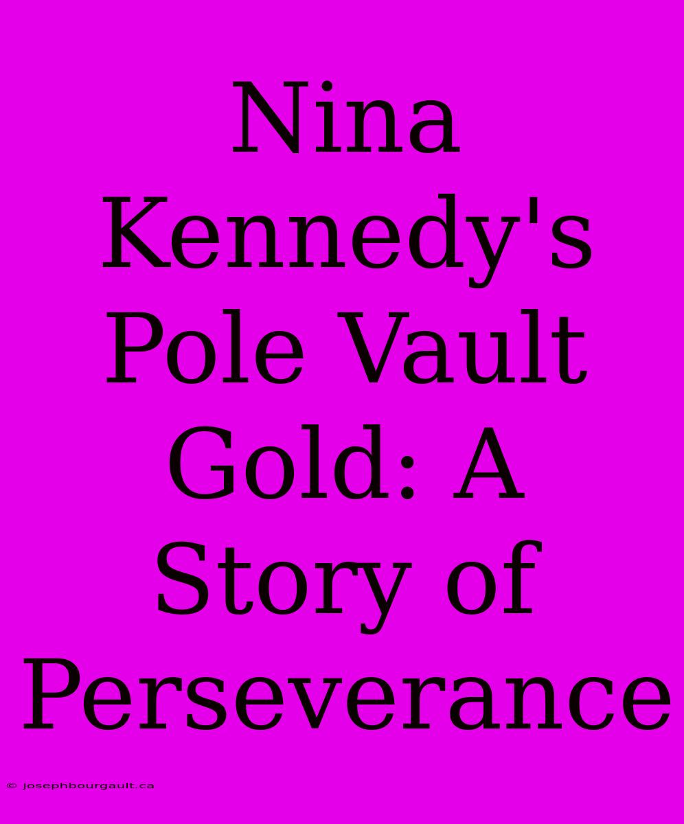 Nina Kennedy's Pole Vault Gold: A Story Of Perseverance