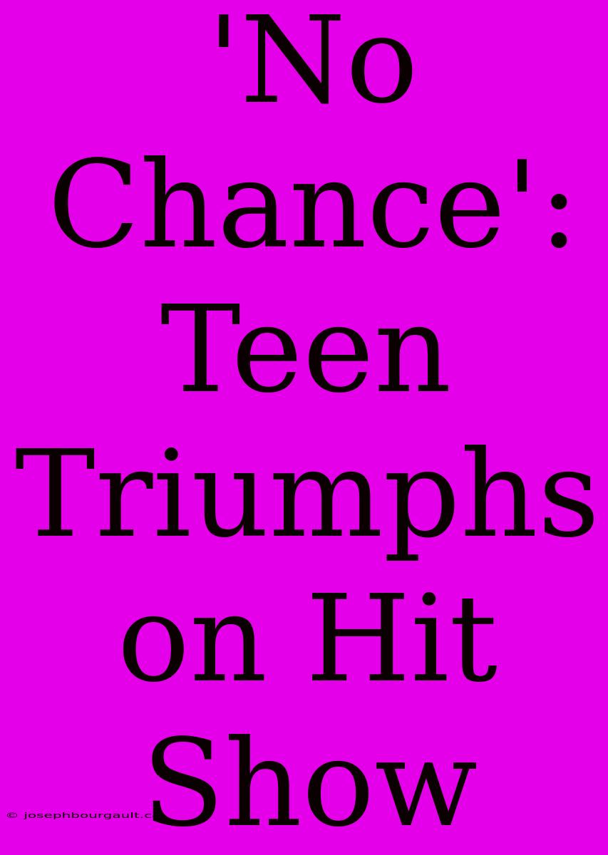 'No Chance': Teen Triumphs On Hit Show