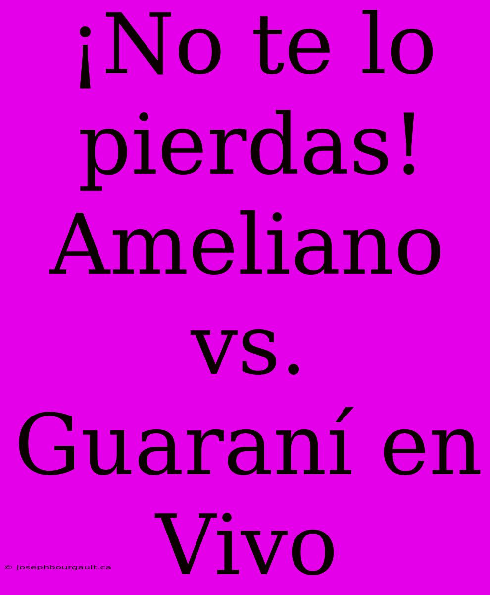 ¡No Te Lo Pierdas! Ameliano Vs. Guaraní En Vivo