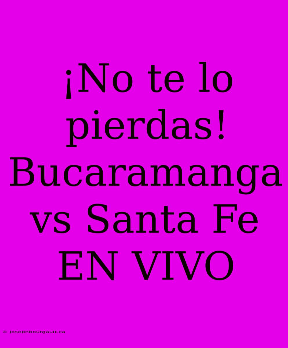 ¡No Te Lo Pierdas! Bucaramanga Vs Santa Fe EN VIVO