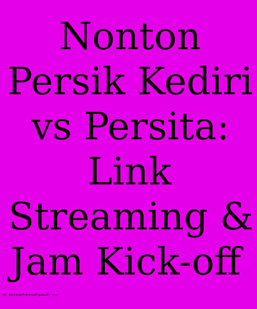 Nonton Persik Kediri Vs Persita: Link Streaming & Jam Kick-off