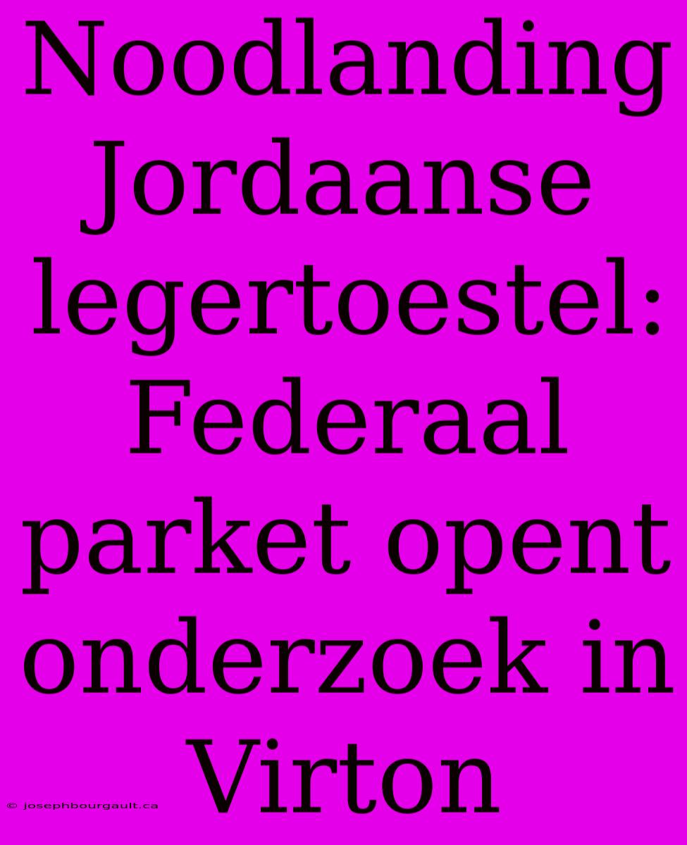 Noodlanding Jordaanse Legertoestel: Federaal Parket Opent Onderzoek In Virton