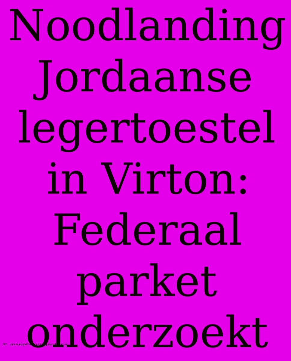 Noodlanding Jordaanse Legertoestel In Virton: Federaal Parket Onderzoekt