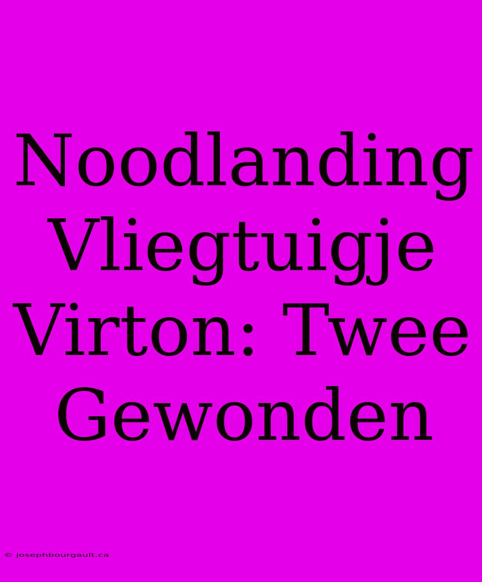 Noodlanding Vliegtuigje Virton: Twee Gewonden