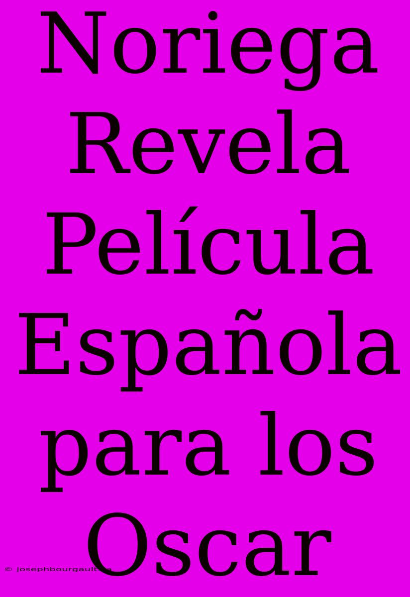 Noriega Revela Película Española Para Los Oscar