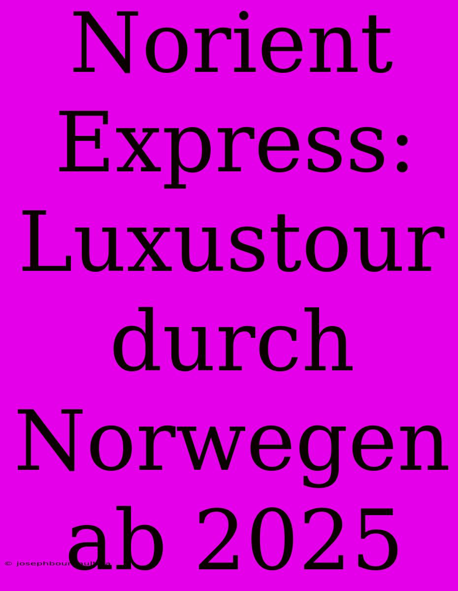 Norient Express: Luxustour Durch Norwegen Ab 2025