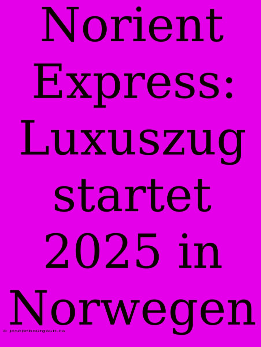 Norient Express: Luxuszug Startet 2025 In Norwegen