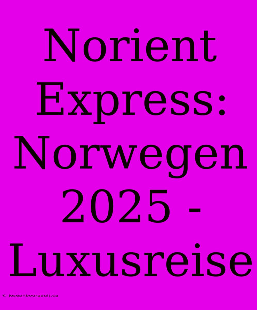 Norient Express: Norwegen 2025 - Luxusreise