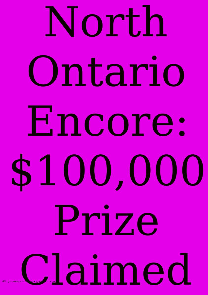 North Ontario Encore: $100,000 Prize Claimed