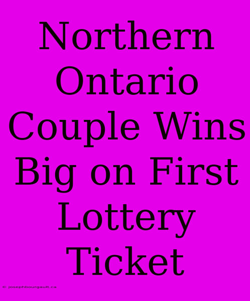 Northern Ontario Couple Wins Big On First Lottery Ticket