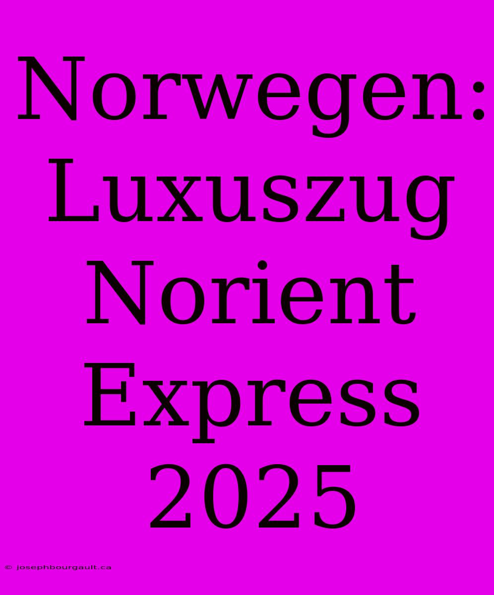 Norwegen: Luxuszug Norient Express 2025