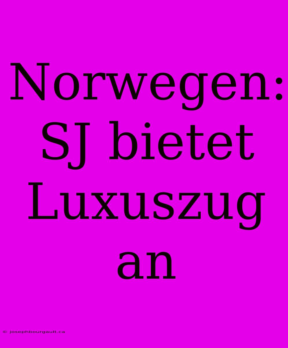 Norwegen: SJ Bietet Luxuszug An