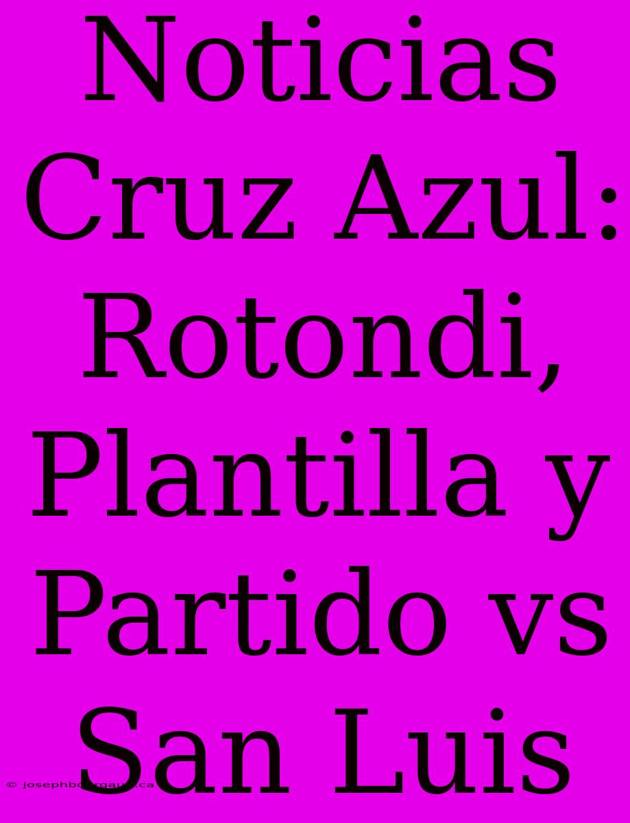 Noticias Cruz Azul: Rotondi, Plantilla Y Partido Vs San Luis