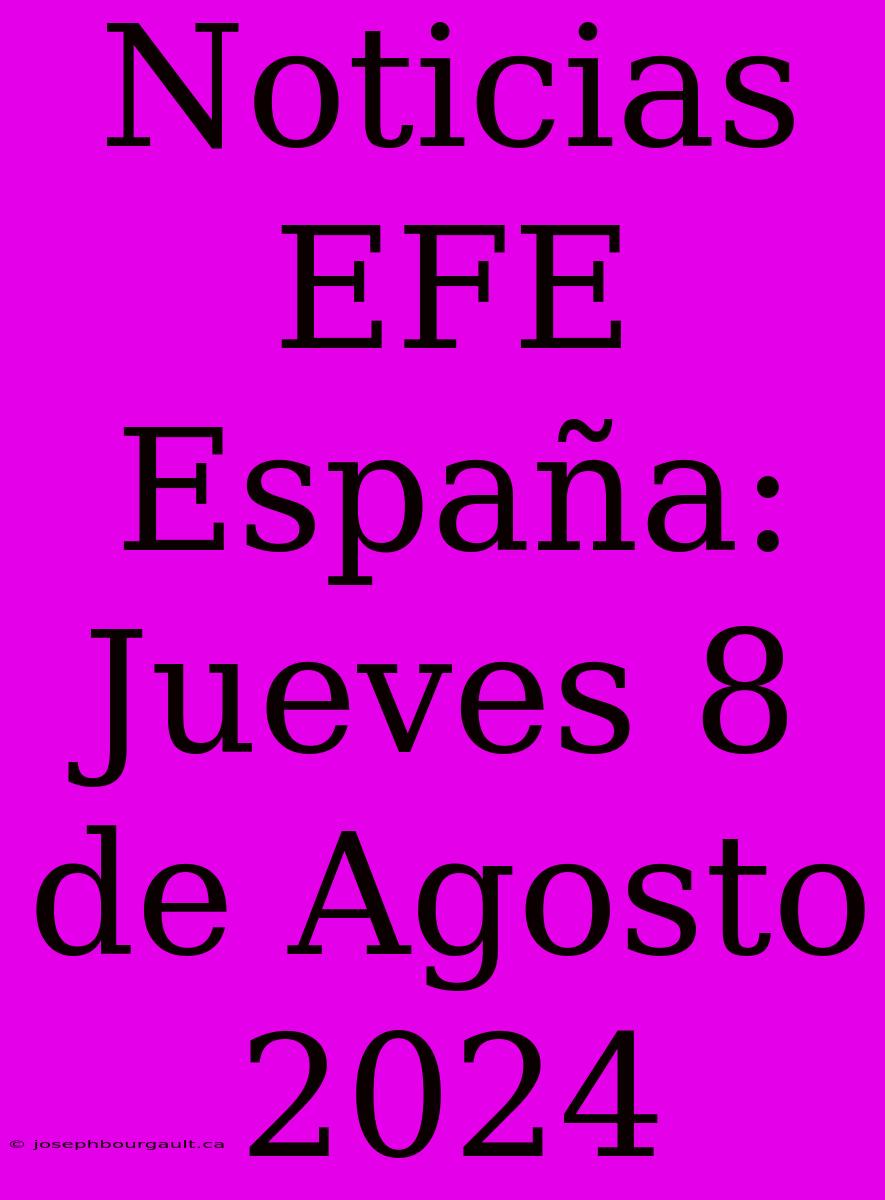 Noticias EFE España: Jueves 8 De Agosto 2024