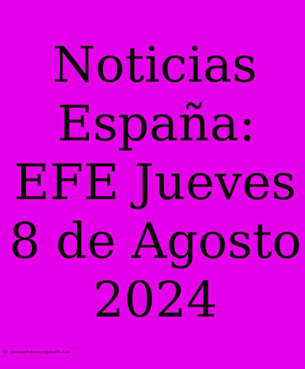 Noticias España: EFE Jueves 8 De Agosto 2024