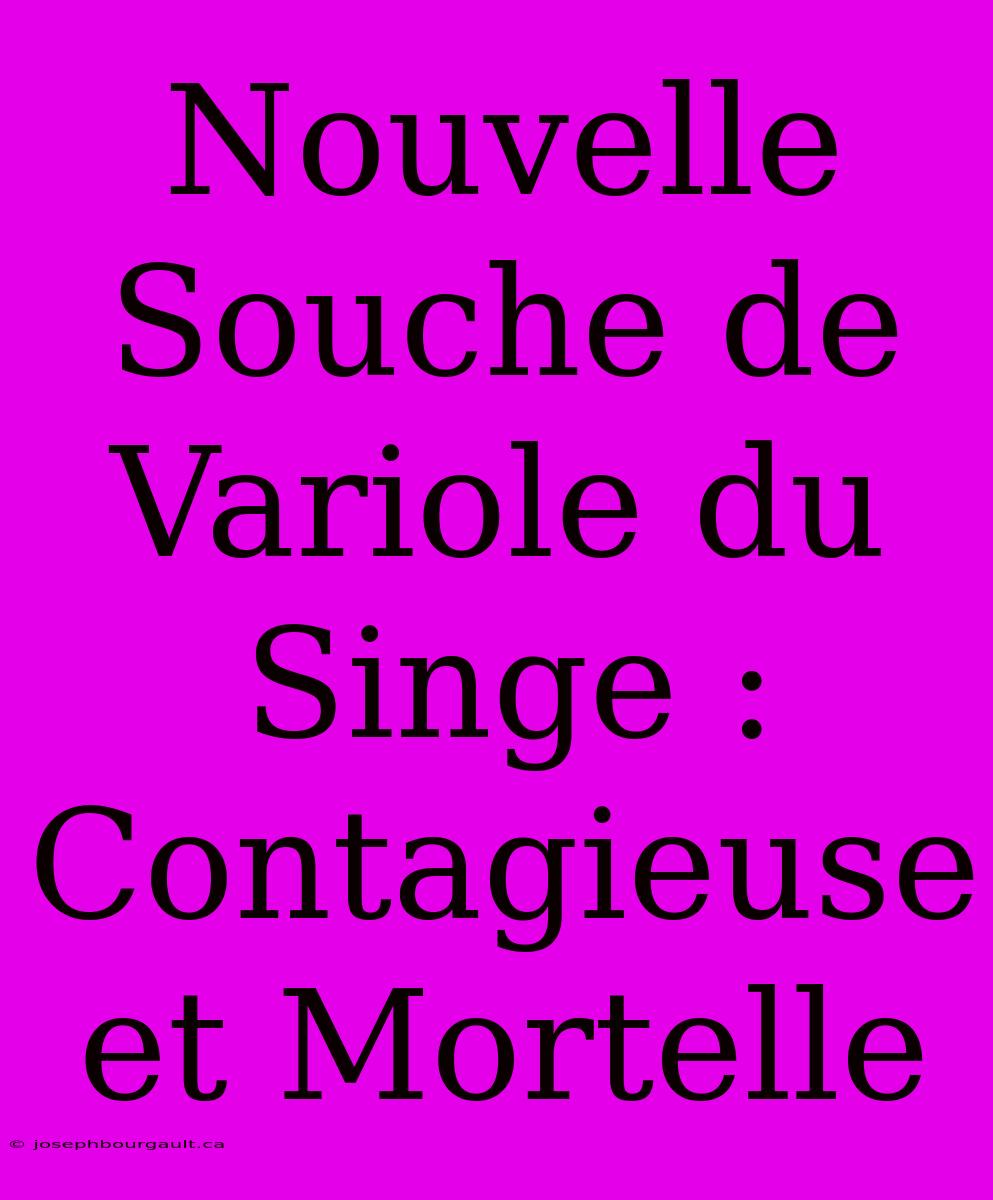 Nouvelle Souche De Variole Du Singe : Contagieuse Et Mortelle