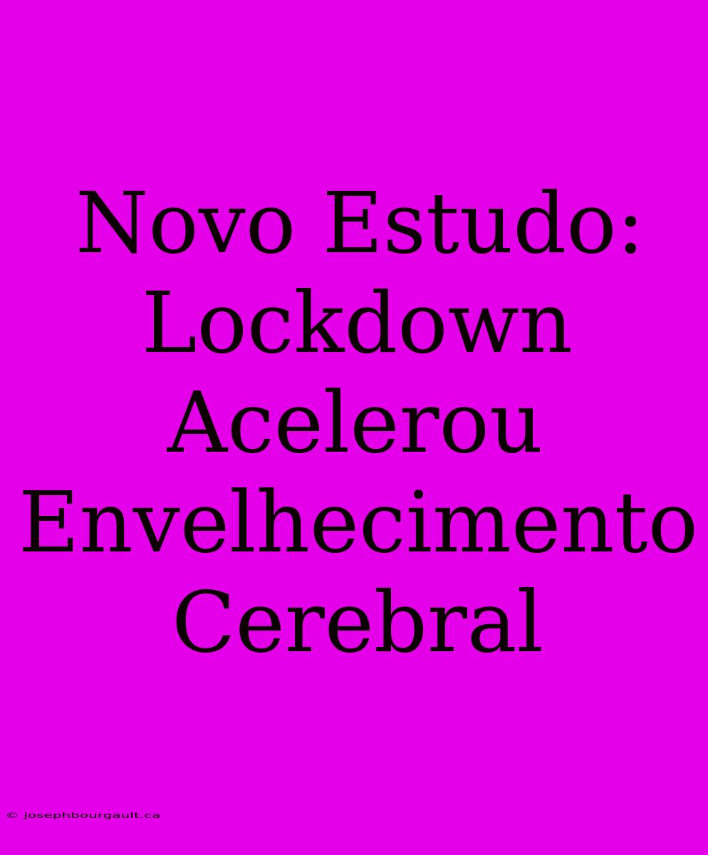 Novo Estudo: Lockdown Acelerou Envelhecimento Cerebral