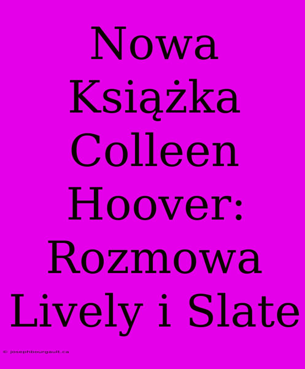 Nowa Książka Colleen Hoover: Rozmowa Lively I Slate