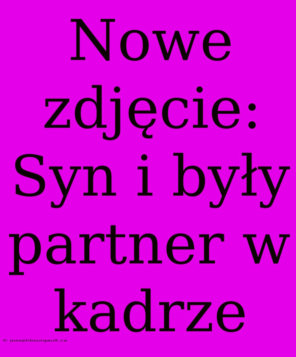 Nowe Zdjęcie: Syn I Były Partner W Kadrze