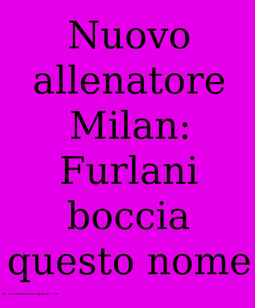 Nuovo Allenatore Milan: Furlani Boccia Questo Nome