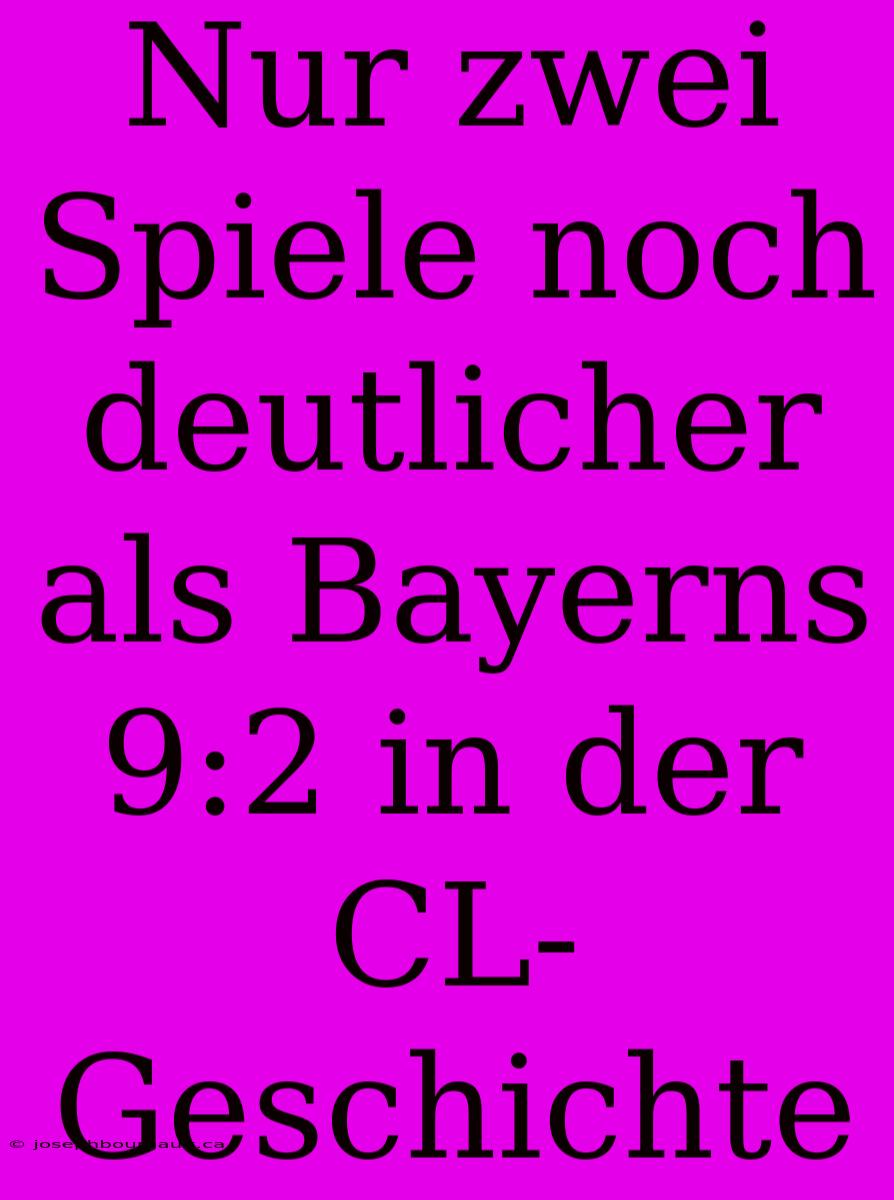 Nur Zwei Spiele Noch Deutlicher Als Bayerns 9:2 In Der CL-Geschichte