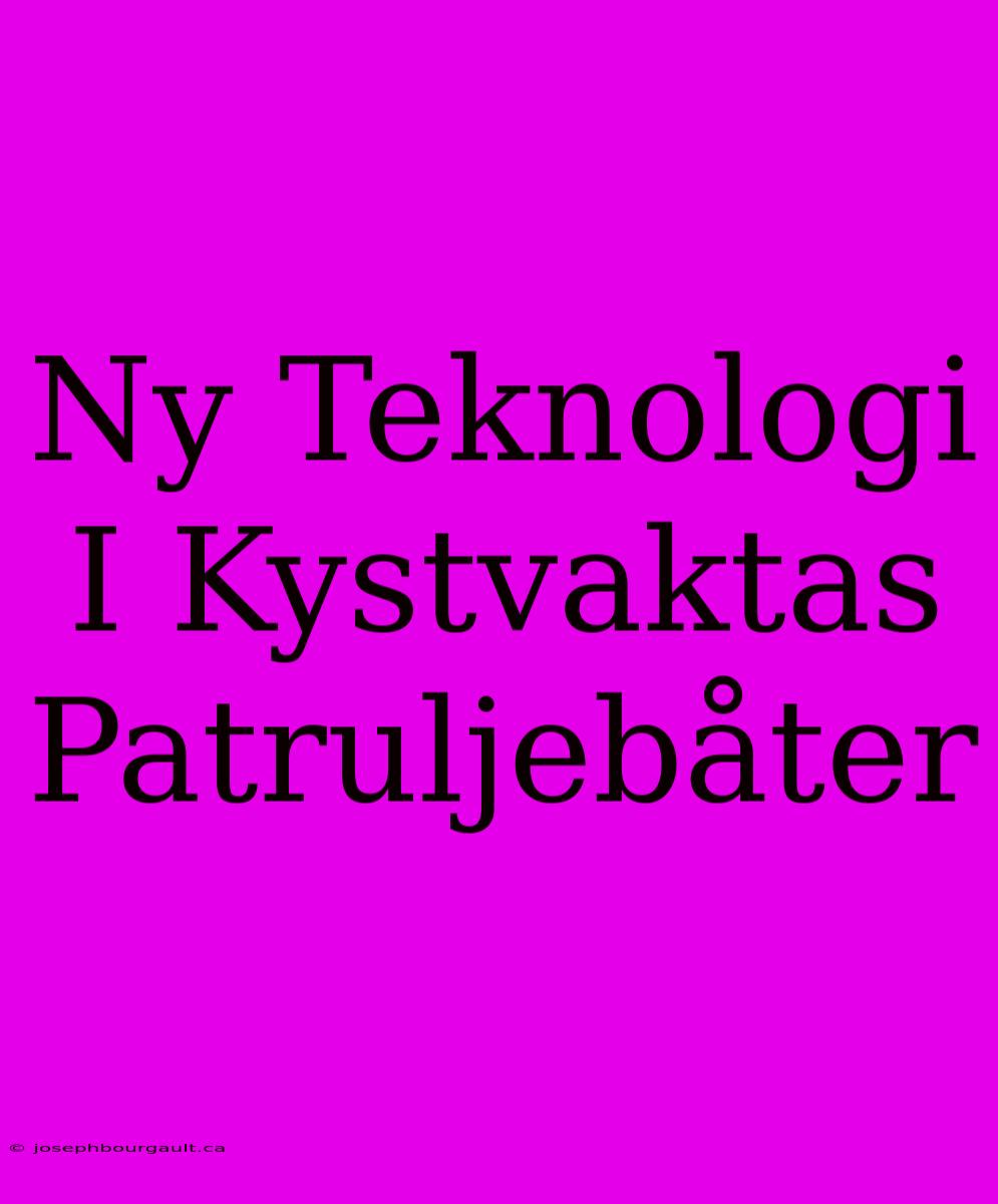 Ny Teknologi I Kystvaktas Patruljebåter