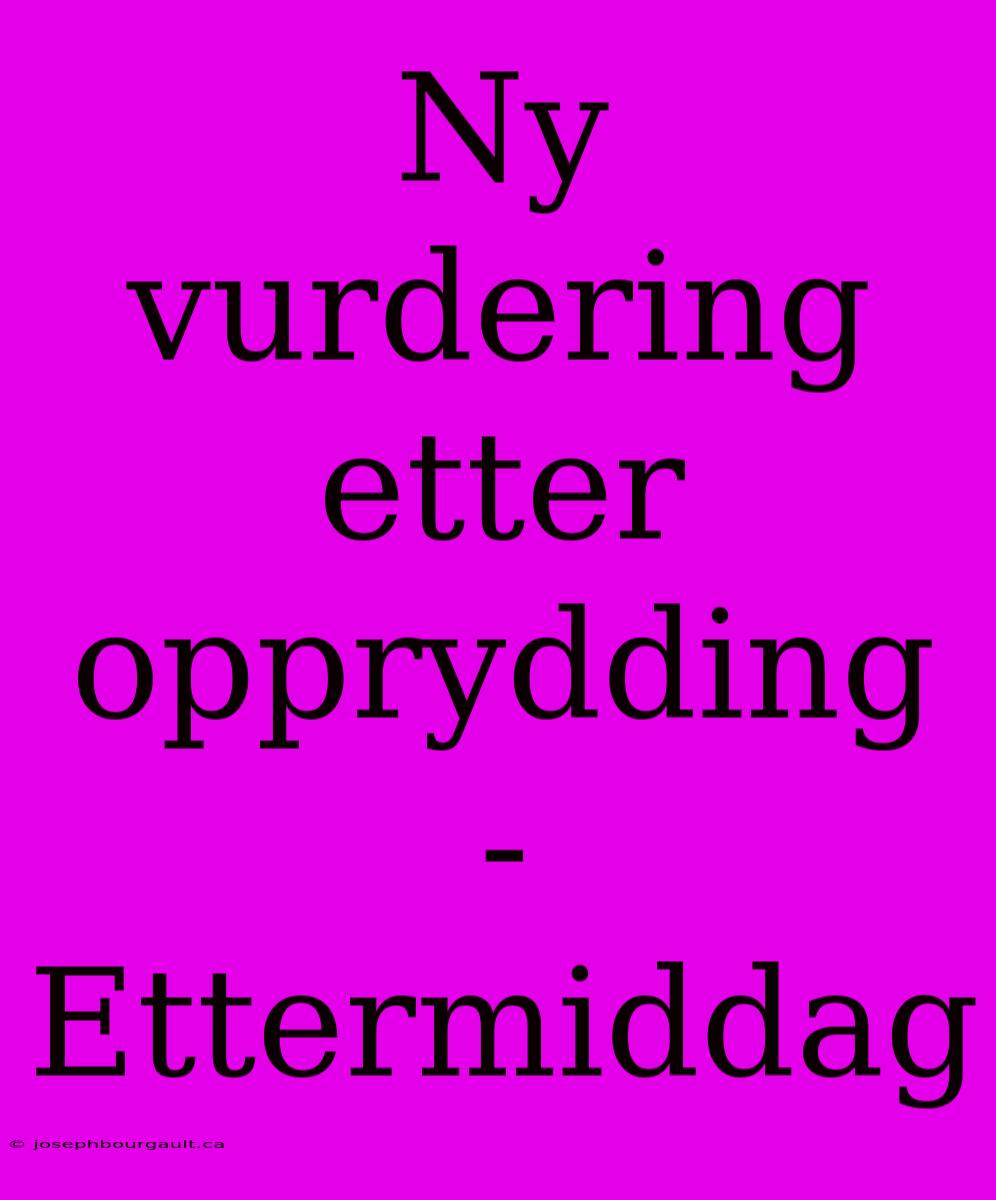 Ny Vurdering Etter Opprydding - Ettermiddag