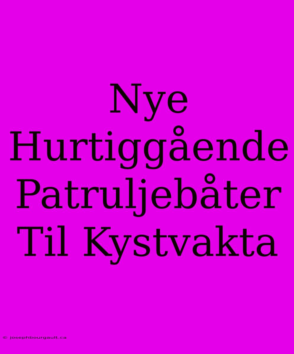 Nye Hurtiggående Patruljebåter Til Kystvakta