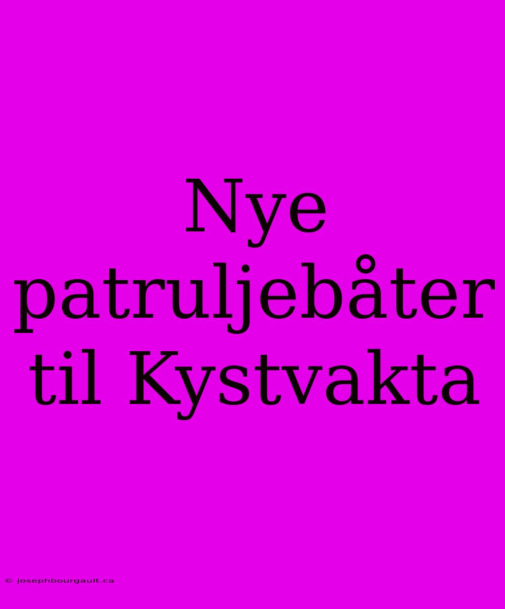 Nye Patruljebåter Til Kystvakta