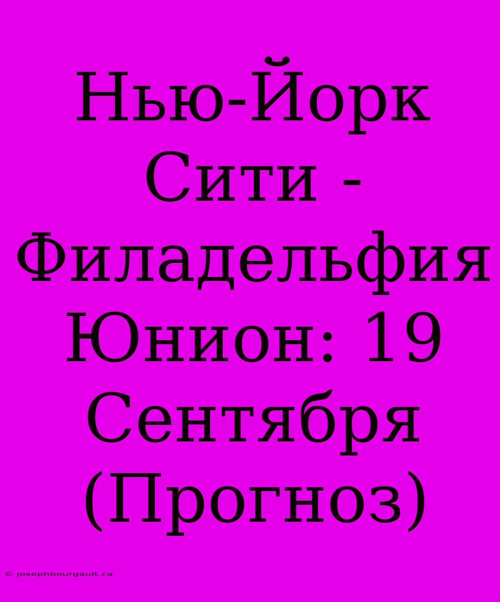 Нью-Йорк Сити - Филадельфия Юнион: 19 Сентября (Прогноз)